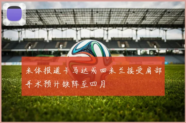 米体报道卡马达或回米兰接受肩部手术预计缺阵至四月