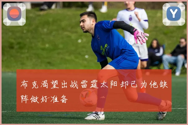 布克渴望出战雷霆太阳却已为他缺阵做好准备