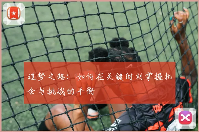 追梦之路：如何在关键时刻掌握机会与挑战的平衡