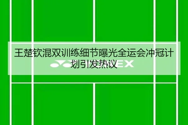 王楚钦混双训练细节曝光全运会冲冠计划引发热议 | 188bet